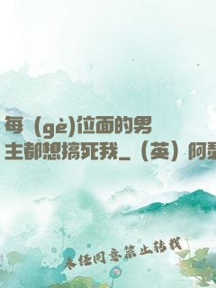 每個(gè)位面的男主都想搞死我